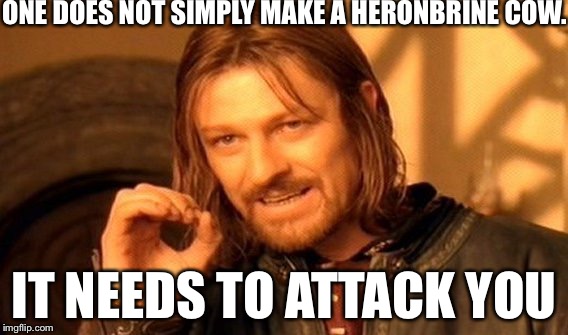 One Does Not Simply Meme | ONE DOES NOT SIMPLY MAKE A HERONBRINE COW. IT NEEDS TO ATTACK YOU | image tagged in memes,one does not simply | made w/ Imgflip meme maker