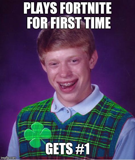 Fortnite #1 | PLAYS FORTNITE FOR FIRST TIME; GETS #1 | image tagged in good luck brian,fortnite,battle royale,lucky | made w/ Imgflip meme maker
