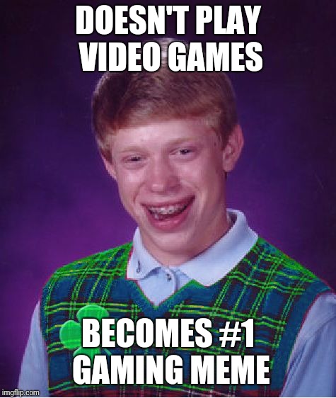 good luck brian | DOESN'T PLAY VIDEO GAMES; BECOMES #1 GAMING MEME | image tagged in good luck brian | made w/ Imgflip meme maker