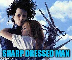 Free Hugs from Edward Scissorhands | SHARP DRESSED MAN | image tagged in free hugs from edward scissorhands | made w/ Imgflip meme maker