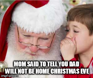Bad Santa | MOM SAID TO TELL YOU DAD WILL NOT BE HOME CHRISTMAS EVE | image tagged in bad santa | made w/ Imgflip meme maker