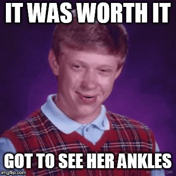 IT WAS WORTH IT GOT TO SEE HER ANKLES | made w/ Imgflip meme maker
