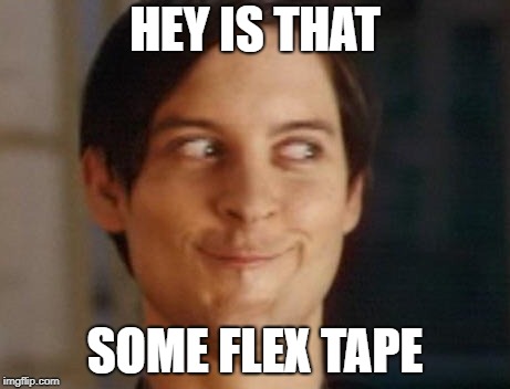 Spiderman Peter Parker Meme | HEY IS THAT; SOME FLEX TAPE | image tagged in memes,spiderman peter parker | made w/ Imgflip meme maker