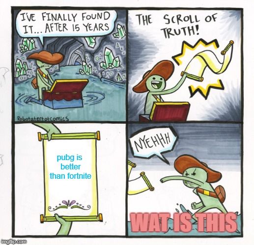 The Scroll Of Truth | pubg is better than fortnite; WAT IS THIS | image tagged in memes,the scroll of truth | made w/ Imgflip meme maker