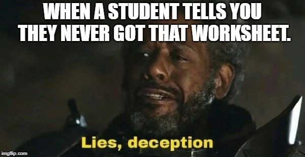 SW Lies, deception | WHEN A STUDENT TELLS YOU THEY NEVER GOT THAT WORKSHEET. | image tagged in sw lies deception | made w/ Imgflip meme maker
