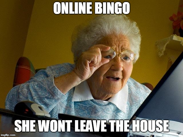 Grandma Finds The Internet | ONLINE BINGO; SHE WONT LEAVE THE HOUSE | image tagged in memes,grandma finds the internet | made w/ Imgflip meme maker