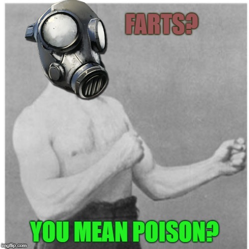 Overly Manly Man Meme | FARTS? YOU MEAN POISON? | image tagged in memes,overly manly man | made w/ Imgflip meme maker