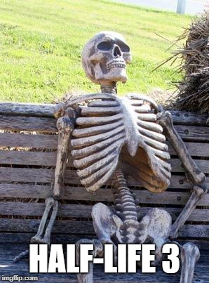 Waiting Skeleton Meme | HALF-LIFE 3 | image tagged in memes,waiting skeleton,half life 3,lmao,meme,oh wow are you actually reading these tags | made w/ Imgflip meme maker