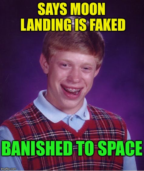Bad Luck Brian Meme | SAYS MOON LANDING IS FAKED BANISHED TO SPACE | image tagged in memes,bad luck brian | made w/ Imgflip meme maker