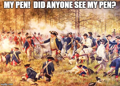 Revolutionary War | MY PEN!  DID ANYONE SEE MY PEN? | image tagged in revolutionary war | made w/ Imgflip meme maker