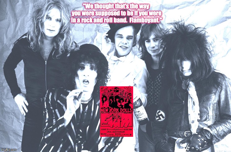 New York Dolls | "We thought that's the way you were supposed to be if you were in a rock and roll band.  Flamboyant." | image tagged in bands,rock and roll,quotes,1970s | made w/ Imgflip meme maker