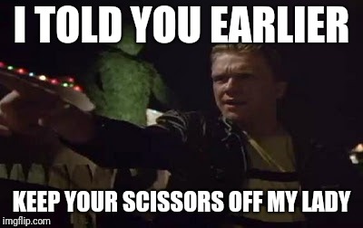 I TOLD YOU EARLIER KEEP YOUR SCISSORS OFF MY LADY | made w/ Imgflip meme maker