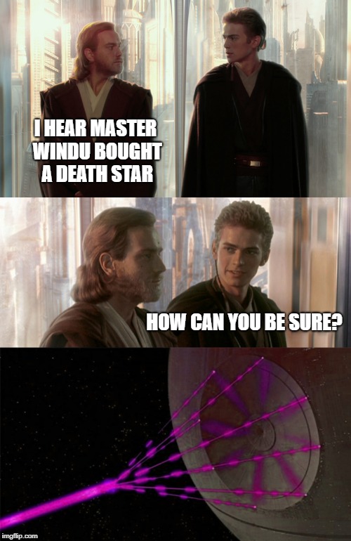 Reach for the Death Stars | I HEAR MASTER WINDU BOUGHT A DEATH STAR; HOW CAN YOU BE SURE? | image tagged in star wars | made w/ Imgflip meme maker