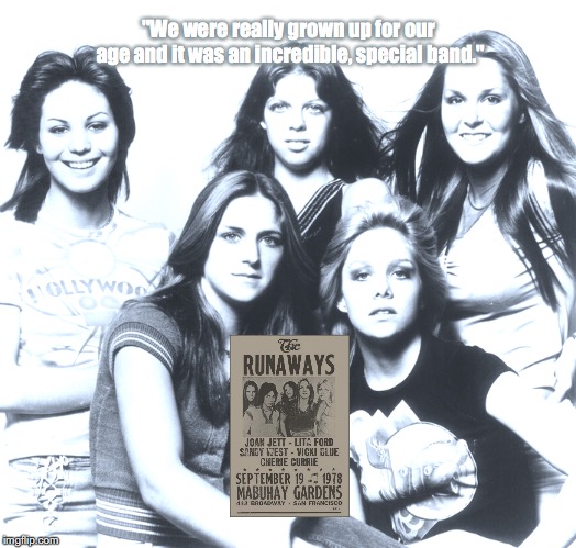 The Runaways | "We were really grown up for our age and it was an incredible, special band." | image tagged in bands,rock and roll,quotes,1970s | made w/ Imgflip meme maker