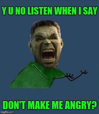 Y U No Hulk | Y U NO LISTEN WHEN I SAY; DON'T MAKE ME ANGRY? | image tagged in y u no hulk,memes,hulk,funny,marvel,44colt | made w/ Imgflip meme maker