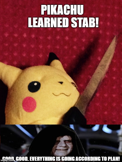 PIKACHU learned STAB! | PIKACHU LEARNED STAB! GOOD, GOOD. EVERYTHING IS GOING ACCORDING TO PLAN! | image tagged in pikachu learned stab | made w/ Imgflip meme maker