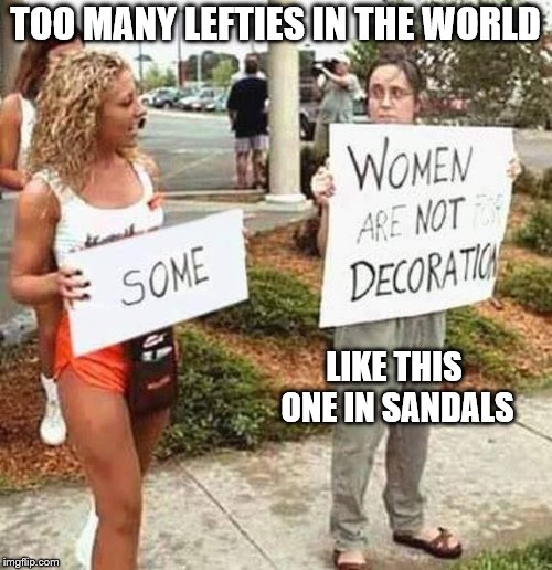 Protesters  | TOO MANY LEFTIES IN THE WORLD LIKE THIS ONE IN SANDALS | image tagged in protesters | made w/ Imgflip meme maker