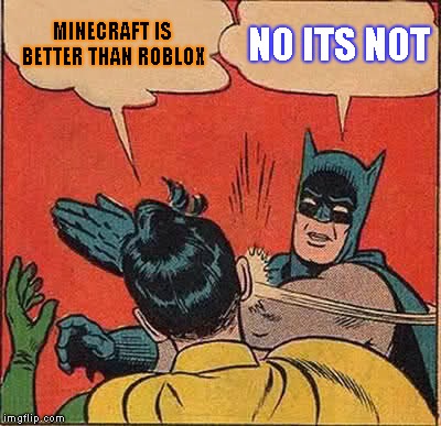 Batman backed us up again | MINECRAFT IS BETTER THAN ROBLOX; NO ITS NOT | image tagged in memes,batman slapping robin | made w/ Imgflip meme maker
