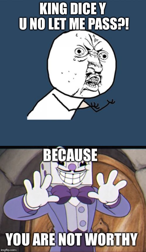 KING DICE
Y U NO LET ME PASS?! | image tagged in memes,y u no | made w/ Imgflip meme maker