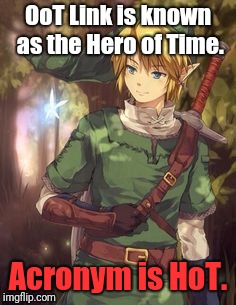 He really is. |  OoT Link is known as the Hero of Time. Acronym is HoT. | image tagged in link,zelda,the legend of zelda,video games,ocarina of time,hot | made w/ Imgflip meme maker