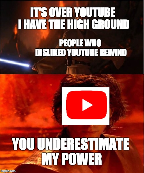 high ground | IT'S OVER YOUTUBE I HAVE THE HIGH GROUND; PEOPLE WHO DISLIKED YOUTUBE REWIND; YOU UNDERESTIMATE MY POWER | image tagged in high ground,youtube rewind | made w/ Imgflip meme maker