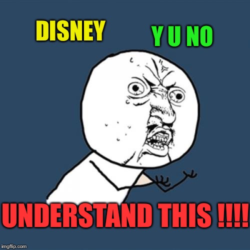 Y U No Meme | DISNEY Y U NO UNDERSTAND THIS !!!! | image tagged in memes,y u no | made w/ Imgflip meme maker