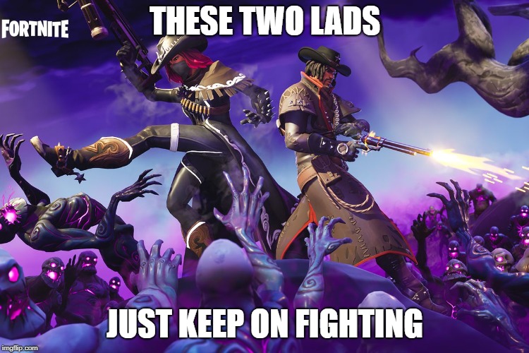 THESE TWO LADS; JUST KEEP ON FIGHTING | image tagged in memes | made w/ Imgflip meme maker