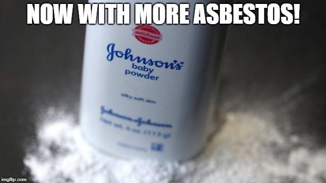 They knew all along... | NOW WITH MORE ASBESTOS! | image tagged in johnson's powder,corporate greed | made w/ Imgflip meme maker