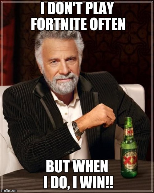 The Most Interesting Man In The World | I DON'T PLAY FORTNITE OFTEN; BUT WHEN I DO, I WIN!! | image tagged in memes,the most interesting man in the world | made w/ Imgflip meme maker