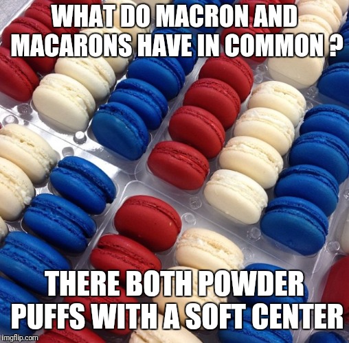 macarons | WHAT DO MACRON AND MACARONS HAVE IN COMMON ? THERE BOTH POWDER PUFFS WITH A SOFT CENTER | image tagged in macarons | made w/ Imgflip meme maker