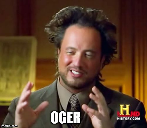 Ancient Aliens Meme | OGER | image tagged in memes,ancient aliens | made w/ Imgflip meme maker