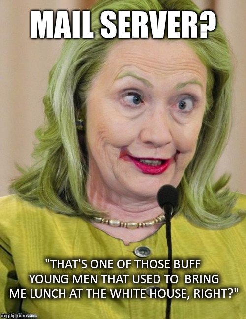 Hillary Clinton Cross Eyed | MAIL SERVER? "THAT'S ONE OF THOSE BUFF YOUNG MEN THAT USED TO  BRING ME LUNCH AT THE WHITE HOUSE, RIGHT?" | image tagged in hillary clinton cross eyed | made w/ Imgflip meme maker