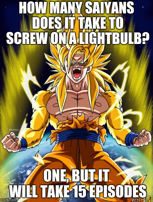 It would take twenty episodes for me. | HOW MANY SAIYANS DOES IT TAKE TO SCREW ON A LIGHTBULB? ONE, BUT IT WILL TAKE 15 EPISODES | image tagged in goku | made w/ Imgflip meme maker