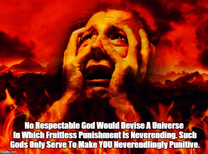 No Respectable God Would Devise A Universe In Which Fruitless Punishment Is Neverending. Such Gods Only Serve To Make YOU Neverendlingly Pun | made w/ Imgflip meme maker