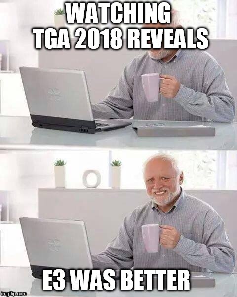 Hide the Pain Harold Meme | WATCHING TGA 2018 REVEALS; E3 WAS BETTER | image tagged in memes,hide the pain harold | made w/ Imgflip meme maker