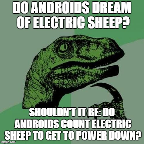 Philosoraptor Meme | DO ANDROIDS DREAM OF ELECTRIC SHEEP? SHOULDN'T IT BE: DO ANDROIDS COUNT ELECTRIC SHEEP TO GET TO POWER DOWN? | image tagged in memes,philosoraptor | made w/ Imgflip meme maker