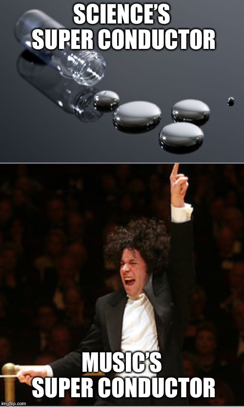 Super Conductor | SCIENCE’S SUPER CONDUCTOR; MUSIC’S SUPER CONDUCTOR | image tagged in memes,conductor,science,music | made w/ Imgflip meme maker