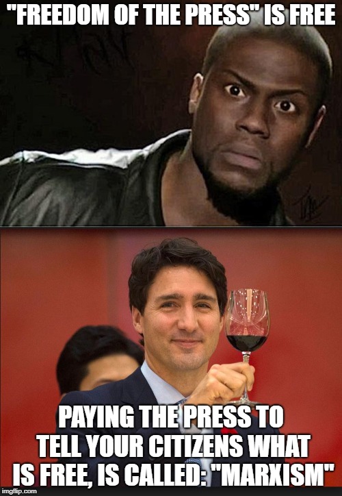 Paid freedom isnt free | "FREEDOM OF THE PRESS" IS FREE; PAYING THE PRESS TO TELL YOUR CITIZENS WHAT IS FREE, IS CALLED: "MARXISM" | image tagged in justin trudeau,trudeau,stupid liberals,liberal hypocrisy,meanwhile in canada,special kind of stupid | made w/ Imgflip meme maker