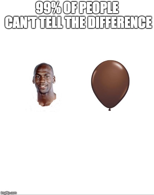 Blank White Template | 99% OF PEOPLE CAN'T TELL THE DIFFERENCE | image tagged in blank white template | made w/ Imgflip meme maker