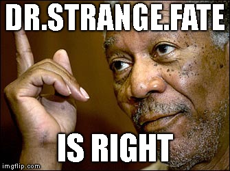 Morgan Freeman Pointing Up | DR.STRANGE.FATE IS RIGHT | image tagged in morgan freeman pointing up | made w/ Imgflip meme maker