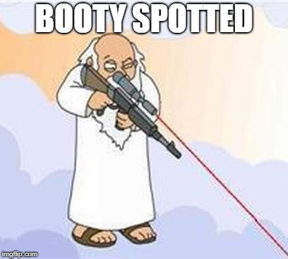 god sniper family guy | BOOTY SPOTTED | image tagged in god sniper family guy | made w/ Imgflip meme maker
