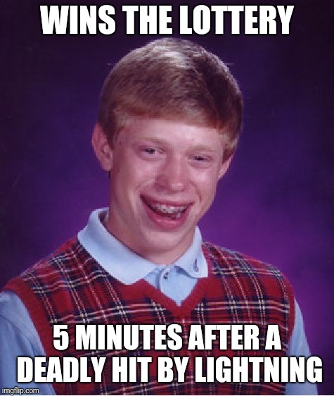 Bad Luck Brian's Really Unlucky! That hit would've been covered if he had the money to get Health Insurance! (At the time) | WINS THE LOTTERY; 5 MINUTES AFTER A DEADLY HIT BY LIGHTNING | image tagged in memes,bad luck brian | made w/ Imgflip meme maker