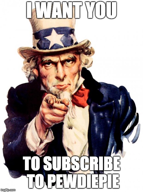Uncle Sam | I WANT YOU; TO SUBSCRIBE TO PEWDIEPIE | image tagged in memes,uncle sam | made w/ Imgflip meme maker
