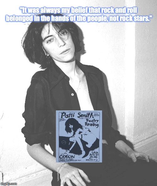 Patti Smith | "It was always my belief that rock and roll belonged in the hands of the people, not rock stars." | image tagged in music,rock and roll,quotes,1970s | made w/ Imgflip meme maker