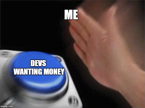Blank Nut Button Meme | ME; DEVS WANTING MONEY | image tagged in memes,blank nut button | made w/ Imgflip meme maker