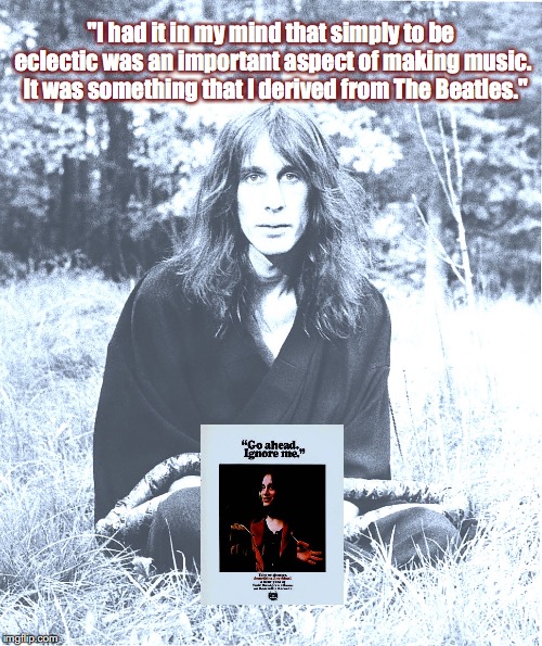 Todd Rundgren | "I had it in my mind that simply to be eclectic was an important aspect of making music.  It was something that I derived from The Beatles." | image tagged in music,rock and roll,quotes,1970s | made w/ Imgflip meme maker
