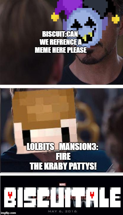 BISCUIT:CAN WE REFRENCE A MEME HERE PLEASE; LOLBITS_MANSION3: FIRE THE KRABY PATTYS! | image tagged in reeeeeeeee | made w/ Imgflip meme maker