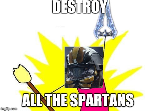 X All The Y Meme | DESTROY; ALL THE SPARTANS | image tagged in memes,x all the y | made w/ Imgflip meme maker