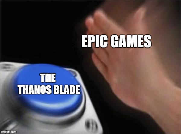 Blank Nut Button | EPIC GAMES; THE THANOS BLADE | image tagged in memes,blank nut button | made w/ Imgflip meme maker