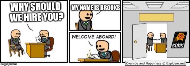 Welcome aboard | MY NAME IS BROOKS; WHY SHOULD WE HIRE YOU? | image tagged in welcome aboard | made w/ Imgflip meme maker